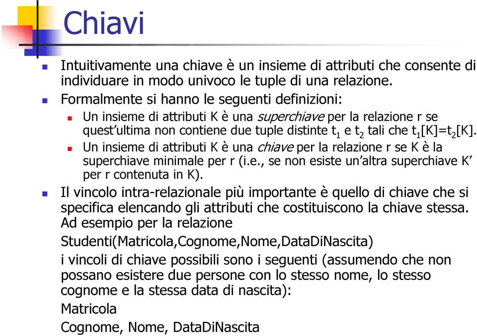 Un insieme di attributi K è una chiave per la relazione r se K è la superchiave minimale per r (i.e., se non esiste un altra superchiave K per r contenuta in K).