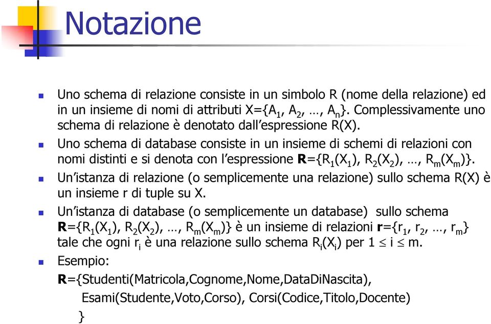 Uno schema di database consiste in un insieme di schemi di relazioni con nomi distinti e si denota con l espressione R={R 1 (X 1 ), R 2 (X 2 ),, R m (X m )}.