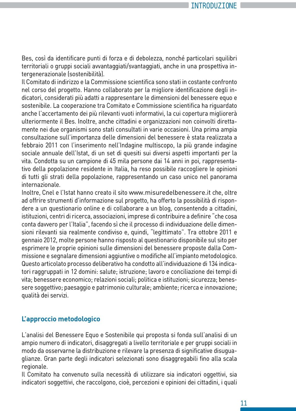 Hanno collaborato per la migliore identificazione degli indicatori, considerati più adatti a rappresentare le dimensioni del benessere equo e sostenibile.