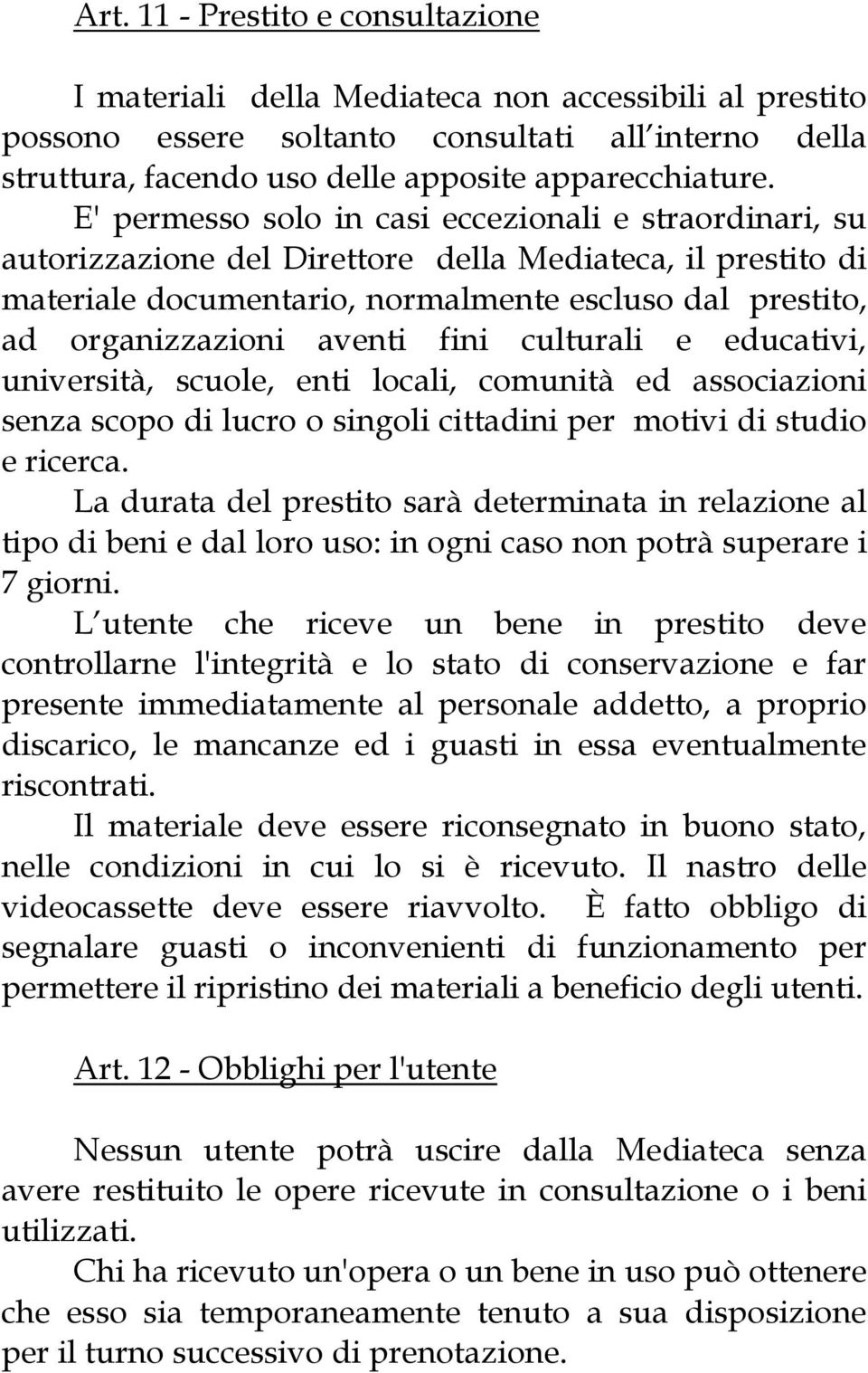 fini culturali e educativi, università, scuole, enti locali, comunità ed associazioni senza scopo di lucro o singoli cittadini per motivi di studio e ricerca.