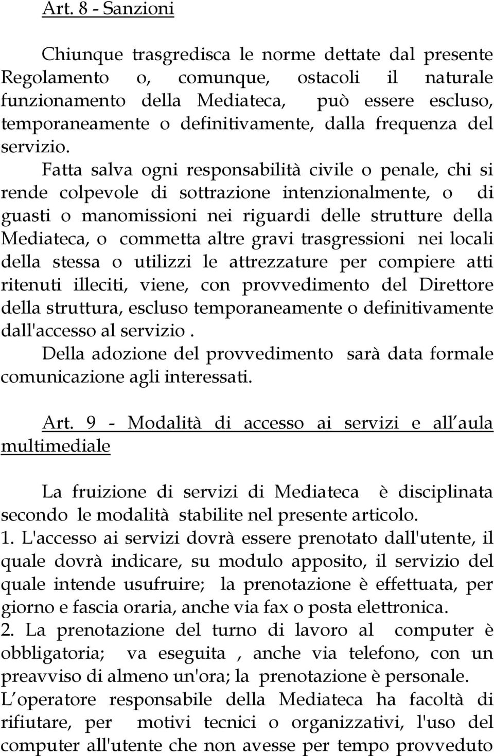 Fatta salva ogni responsabilità civile o penale, chi si rende colpevole di sottrazione intenzionalmente, o di guasti o manomissioni nei riguardi delle strutture della Mediateca, o commetta altre