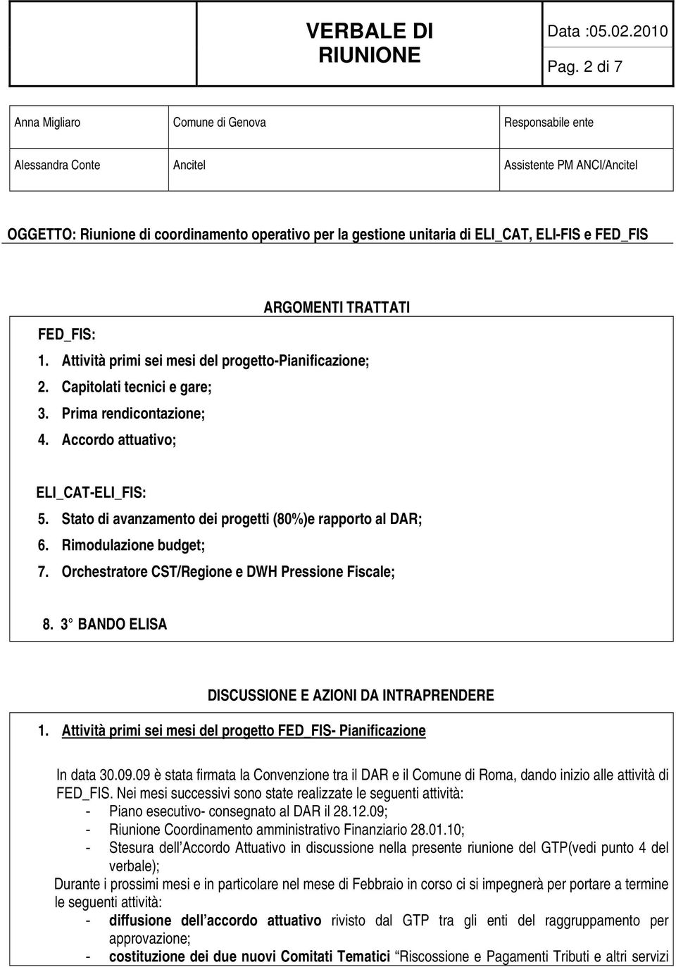 Stato di avanzamento dei progetti (80%)e rapporto al DAR; 6. Rimodulazione budget; 7. Orchestratore CST/Regione e DWH Pressione Fiscale; 8. 3 BANDO ELISA DISCUSSIONE E AZIONI DA INTRAPRENDERE 1.