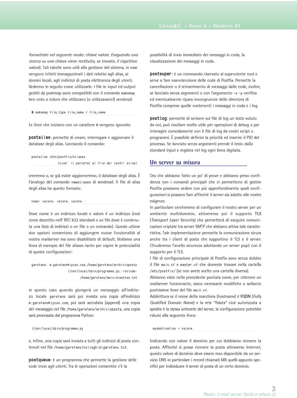 Vedremo in seguito come utilizzarle. I file in input ed output gestiti da postmap sono compatibili con il comando makemap ben noto a coloro che utilizzano (o utilizzavano!) sendmail.