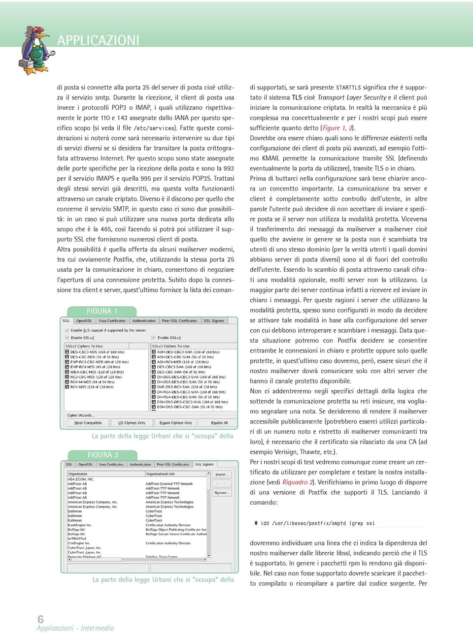 /etc/services). Fatte queste considerazioni si noterà come sarà necessario intervenire su due tipi di servizi diversi se si desidera far transitare la posta crittografata attraverso Internet.