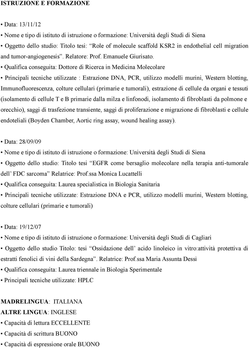 Qualifica conseguita: Dottore di Ricerca in Medicina Molecolare Principali tecniche utilizzate : Estrazione DNA, PCR, utilizzo modelli murini, Western blotting, Immunofluorescenza, colture cellulari