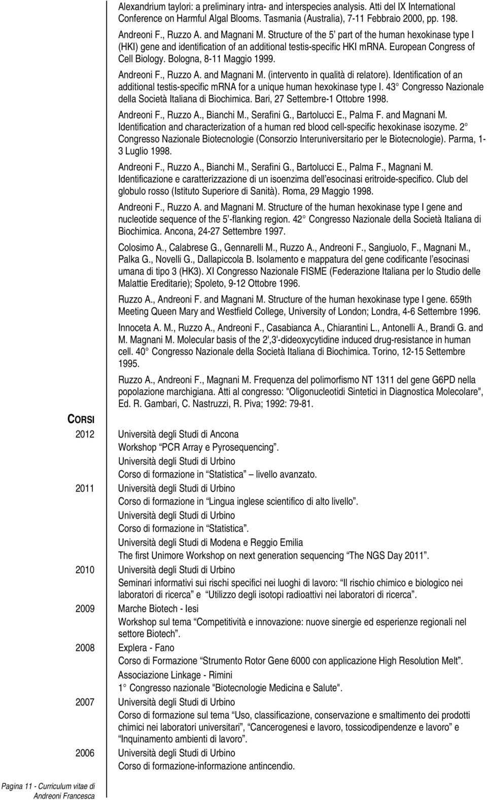 Structure of the 5 part of the human hexokinase type I (HKI) gene and identification of an additional testis-specific HKI mrna. European Congress of Cell Biology. Bologna, 8-11 Maggio 1999.