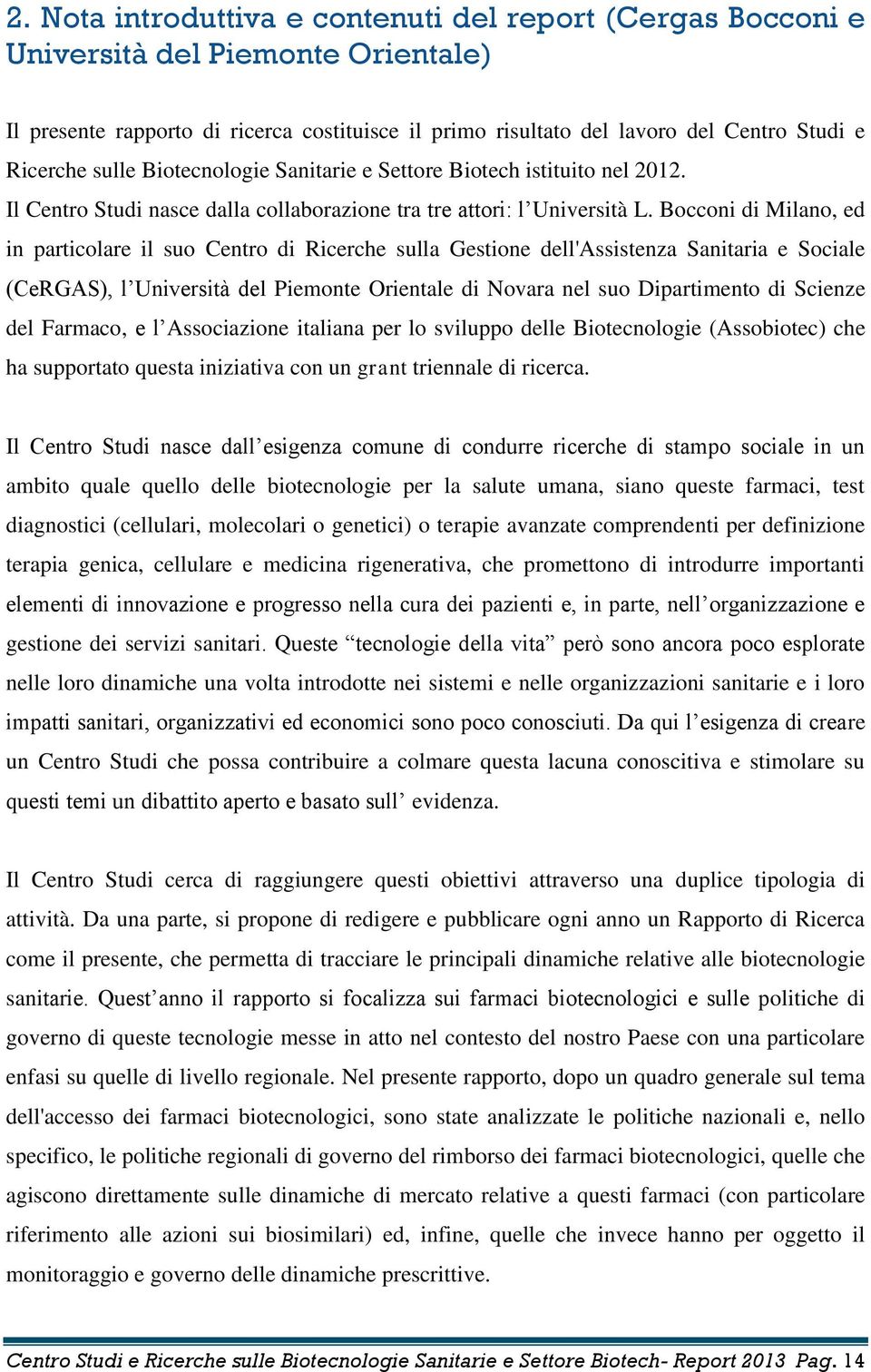 Bocconi di Milano, ed in particolare il suo Centro di Ricerche sulla Gestione dell'assistenza Sanitaria e Sociale (CeRGAS), l Università del Piemonte Orientale di Novara nel suo Dipartimento di