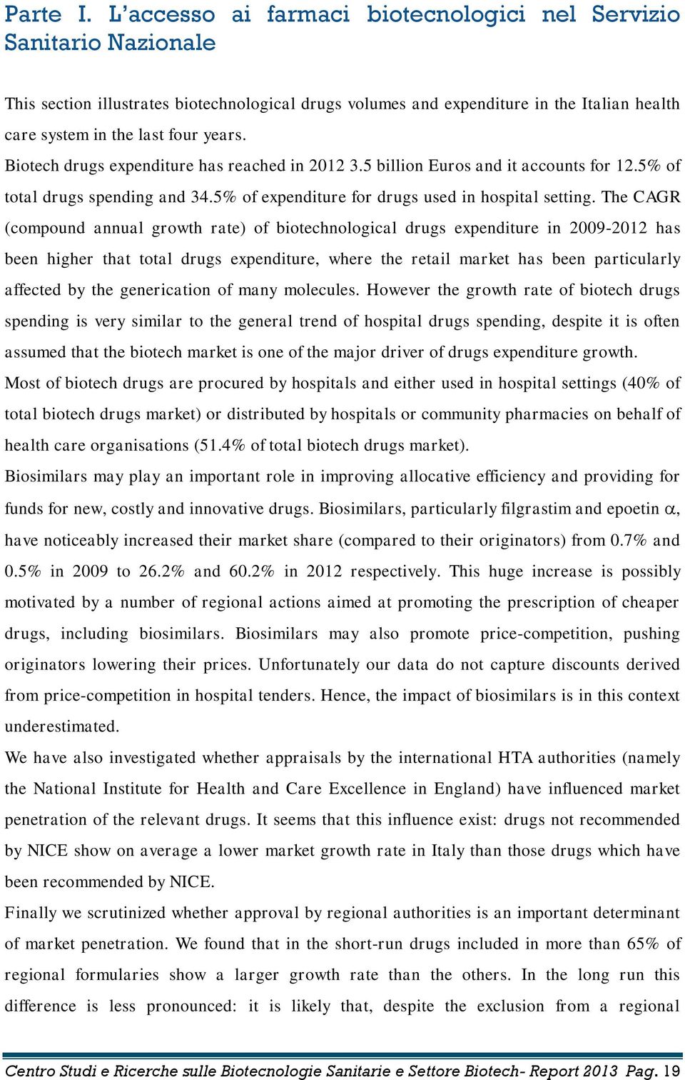 Biotech drugs expenditure has reached in 2012 3.5 billion Euros and it accounts for 12.5% of total drugs spending and 34.5% of expenditure for drugs used in hospital setting.