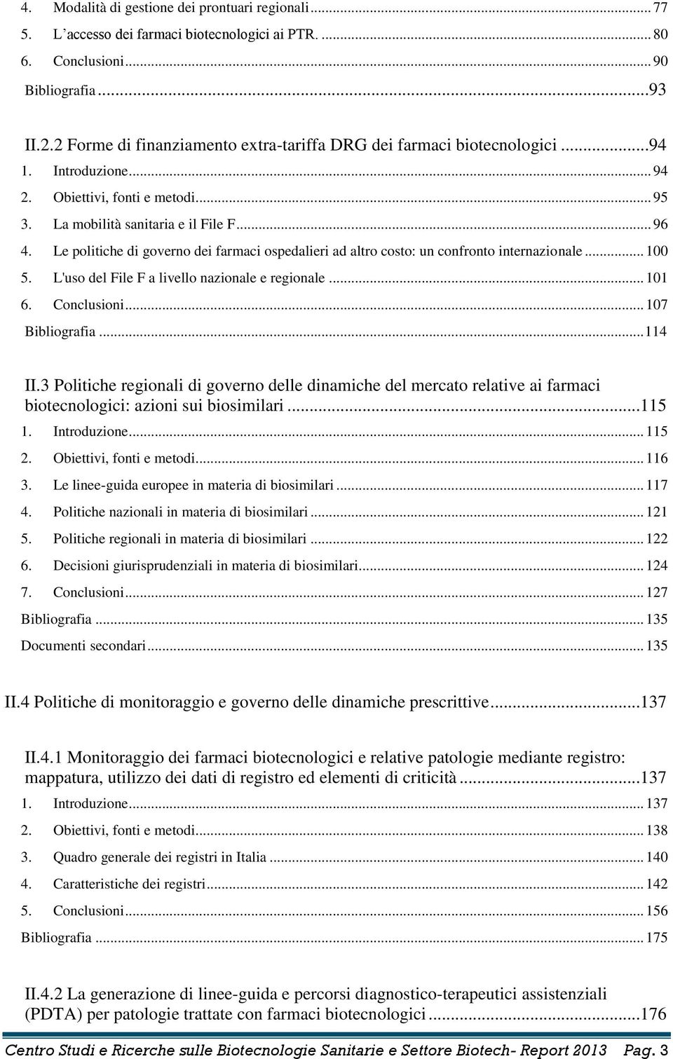 Le politiche di governo dei farmaci ospedalieri ad altro costo: un confronto internazionale... 100 5. L'uso del File F a livello nazionale e regionale... 101 6. Conclusioni... 107 Bibliografia.