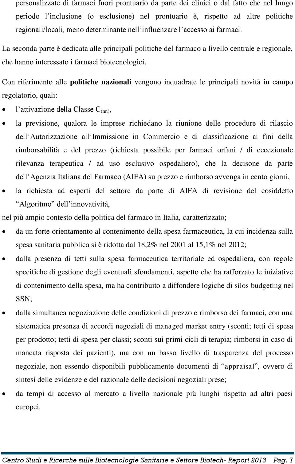 Con riferimento alle politiche nazionali vengono inquadrate le principali novità in campo regolatorio, quali: l attivazione della Classe C (nn), la previsione, qualora le imprese richiedano la