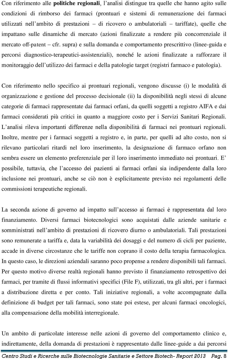 supra) e sulla domanda e comportamento prescrittivo (linee-guida e percorsi diagnostico-terapeutici-assistenziali), nonché le azioni finalizzate a rafforzare il monitoraggio dell utilizzo dei farmaci