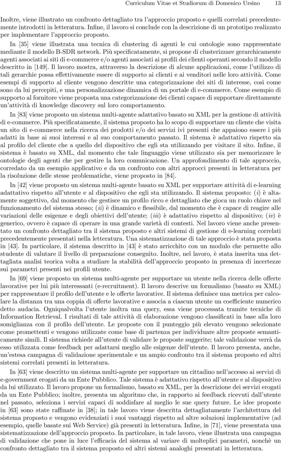 In [35] viene illustrata una tecnica di clustering di agenti le cui ontologie sono rappresentate mediante il modello B-SDR network.