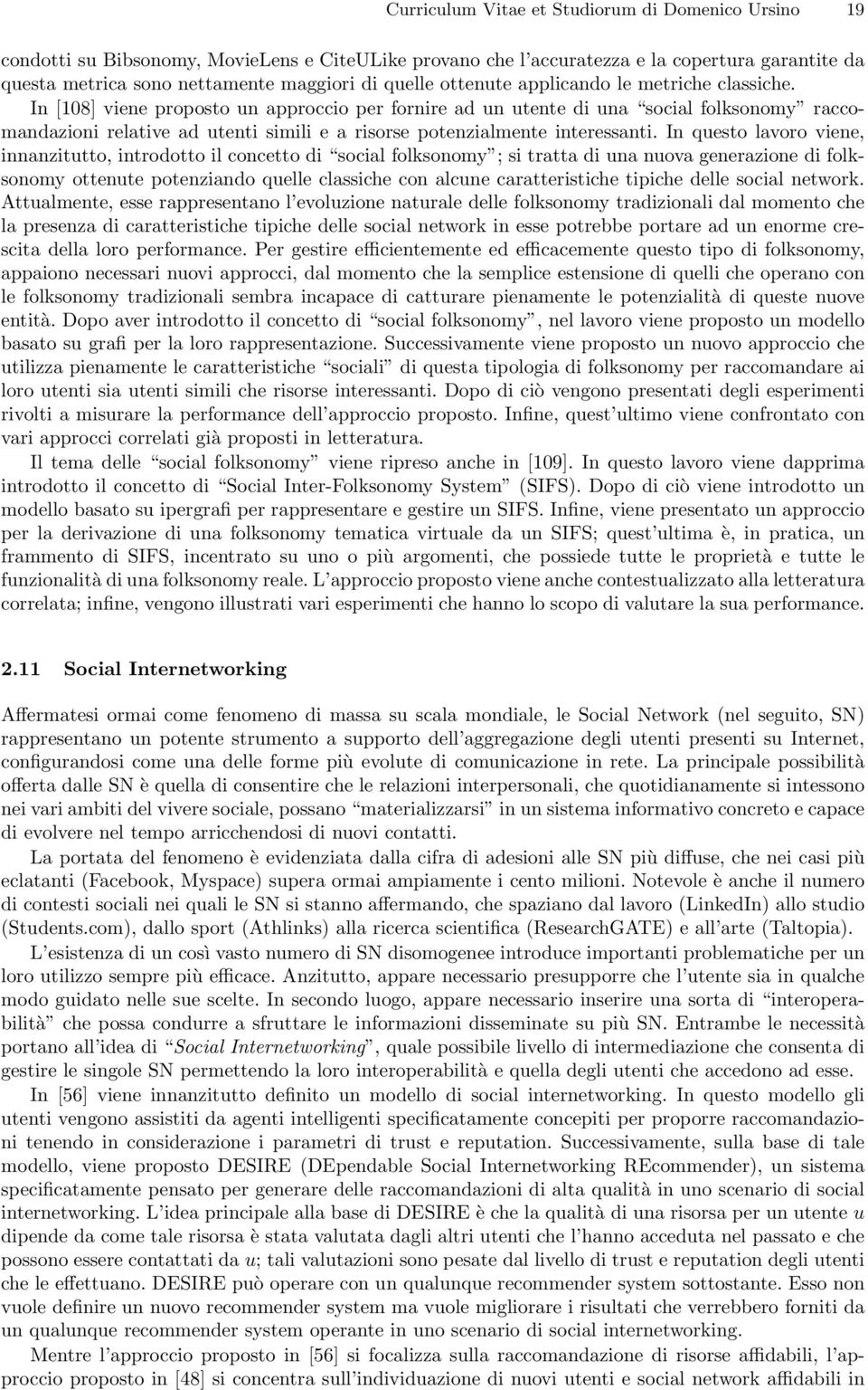 In [108] viene proposto un approccio per fornire ad un utente di una social folksonomy raccomandazioni relative ad utenti simili e a risorse potenzialmente interessanti.