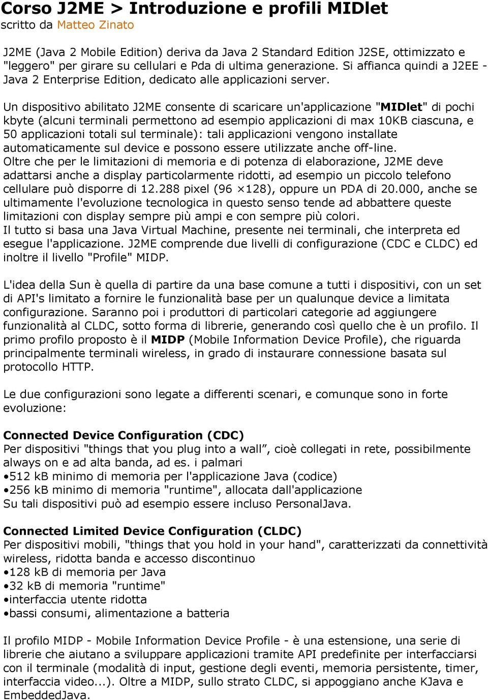 Un dispositivo abilitato J2ME consente di scaricare un'applicazione "MIDlet" di pochi kbyte (alcuni terminali permettono ad esempio applicazioni di max 10KB ciascuna, e 50 applicazioni totali sul