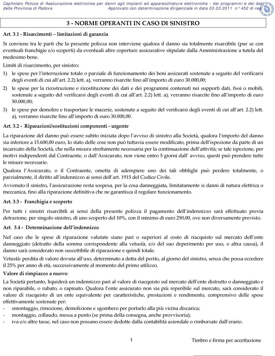 eventuali franchigie e/o scoperti) da eventuali altre coperture assicurative stipulate dalla Amministrazione a tutela del medesimo bene.