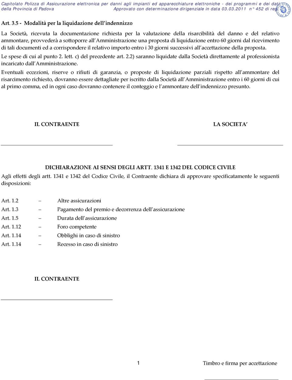 Amministrazione una proposta di liquidazione entro 60 giorni dal ricevimento di tali documenti ed a corrispondere il relativo importo entro i 30 giorni successivi all accettazione della proposta.