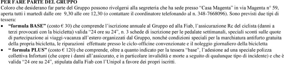 Sono previsti due tipi di tessera: formula BASE (costo 30) che comprende l iscrizione annuale al Gruppo ed alla Fiab, l assicurazione Rc del ciclista (danni a terzi provocati con la bicicletta)