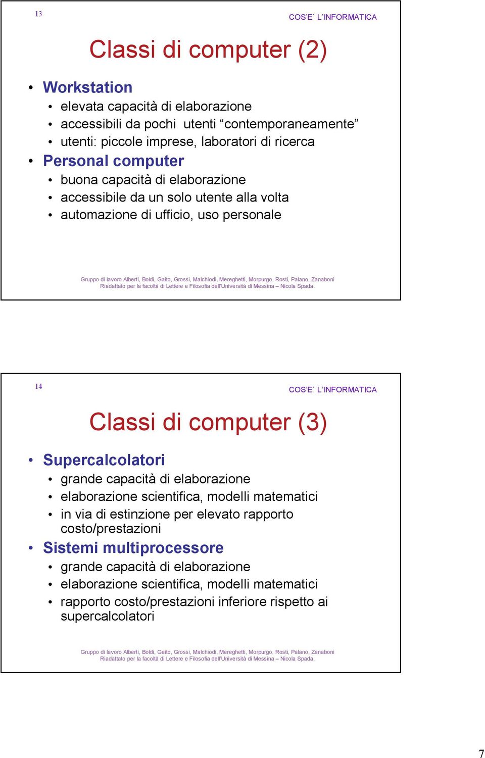 (3) Supercalcolatori grande capacità di elaborazione elaborazione scientifica, modelli matematici in via di estinzione per elevato rapporto costo/prestazioni