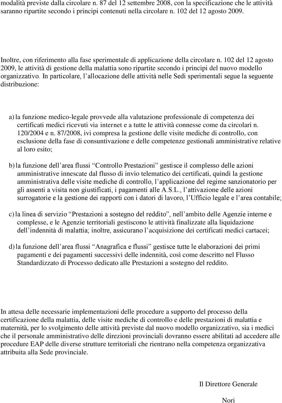 102 del 12 agosto 2009, le attività di gestione della malattia sono ripartite secondo i principi del nuovo modello organizzativo.