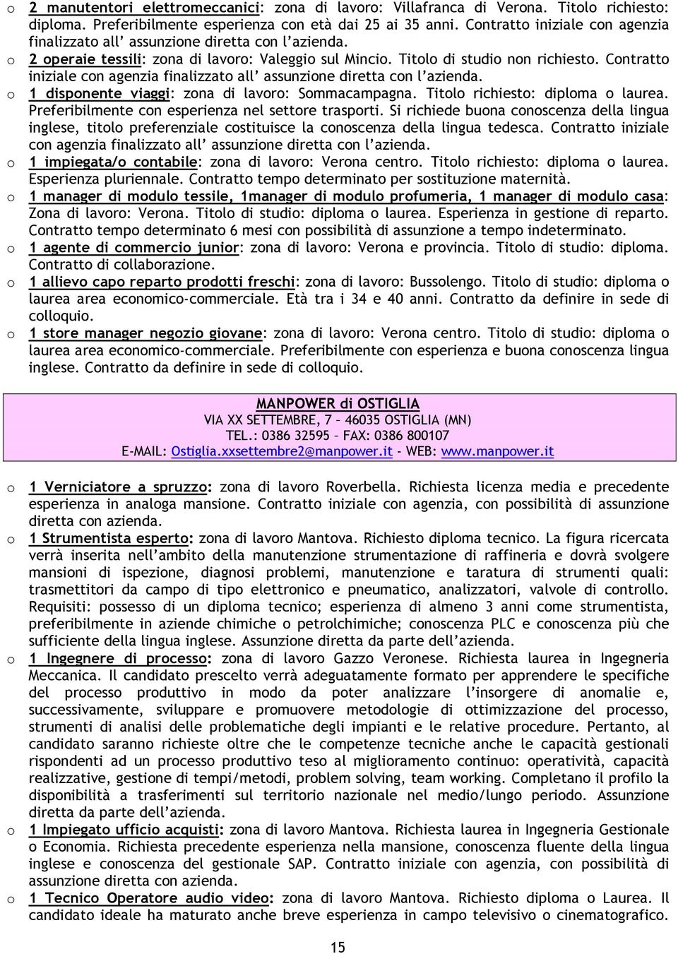 Contratto iniziale con agenzia finalizzato all assunzione diretta con l azienda. o 1 disponente viaggi: zona di lavoro: Sommacampagna. Titolo richiesto: diploma o laurea.