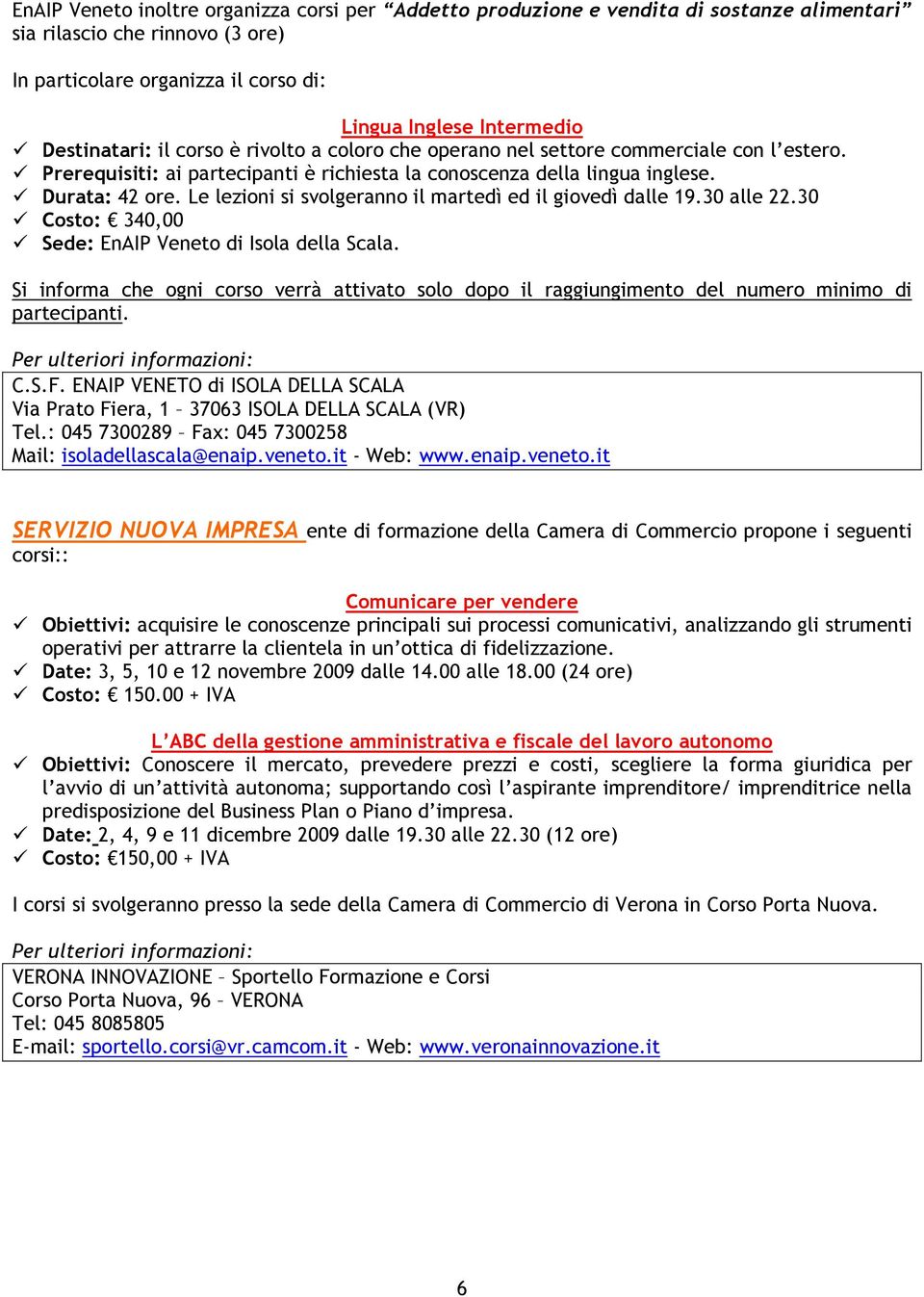 Le lezioni si svolgeranno il martedì ed il giovedì dalle 19.30 alle 22.30 Costo: 340,00 Sede: EnAIP Veneto di Isola della Scala.