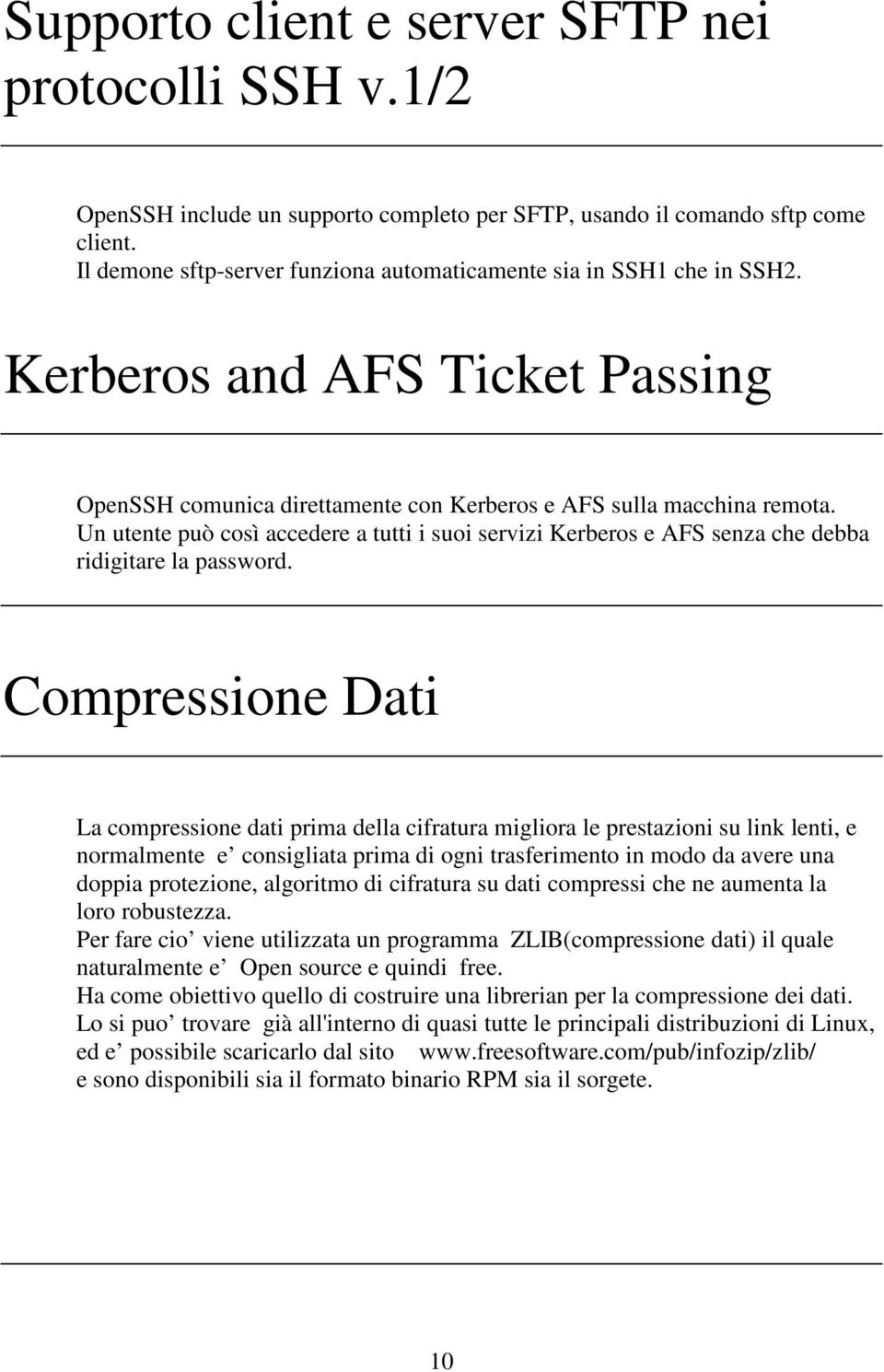 Un utente può così accedere a tutti i suoi servizi Kerberos e AFS senza che debba ridigitare la password.