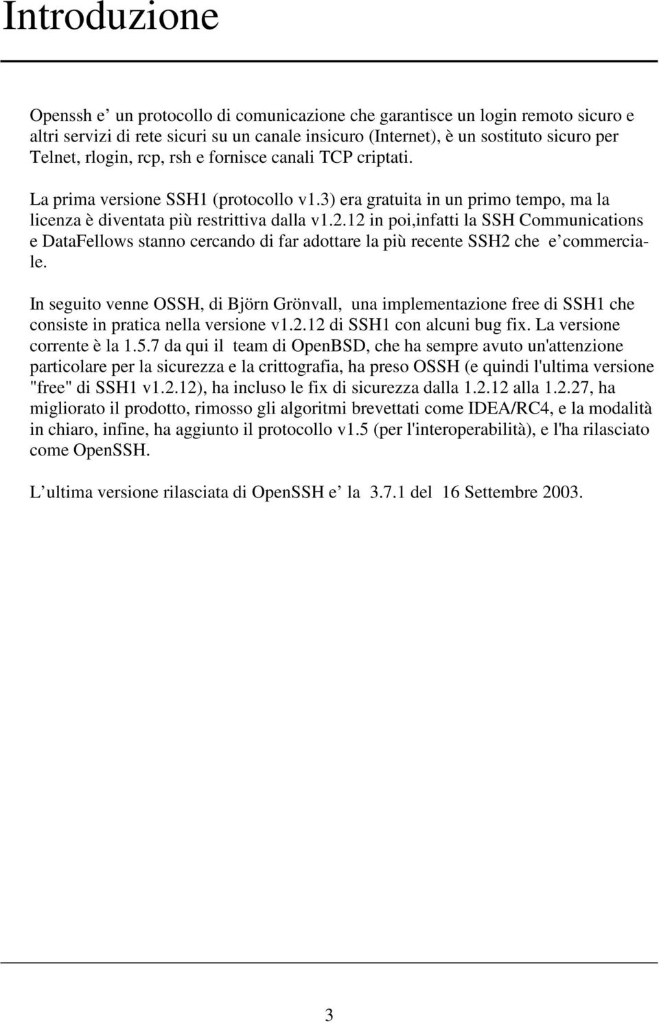 12 in poi,infatti la SSH Communications e DataFellows stanno cercando di far adottare la più recente SSH2 che e commerciale.