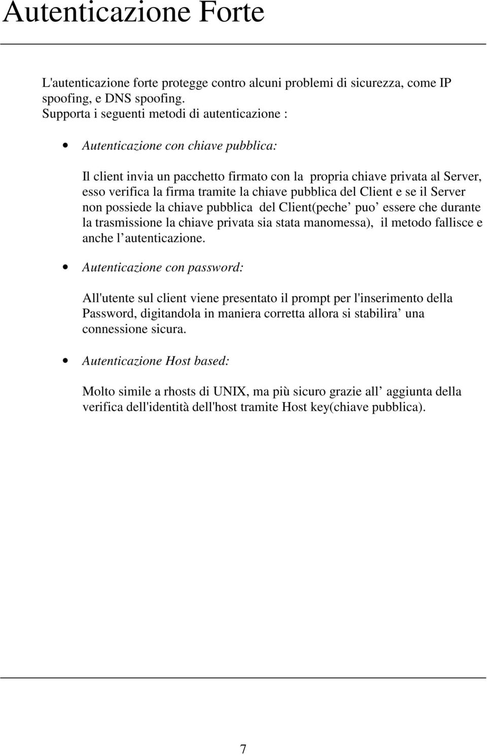 chiave pubblica del Client e se il Server non possiede la chiave pubblica del Client(peche puo essere che durante la trasmissione la chiave privata sia stata manomessa), il metodo fallisce e anche l