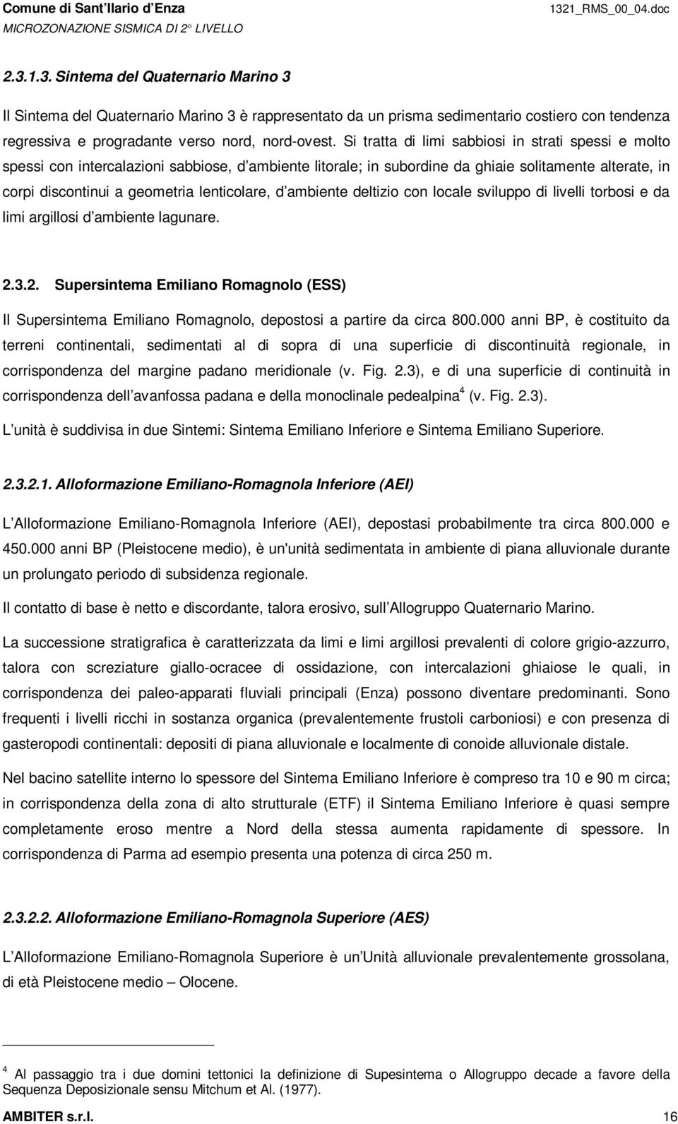 d ambiente deltizio con locale sviluppo di livelli torbosi e da limi argillosi d ambiente lagunare. 2.