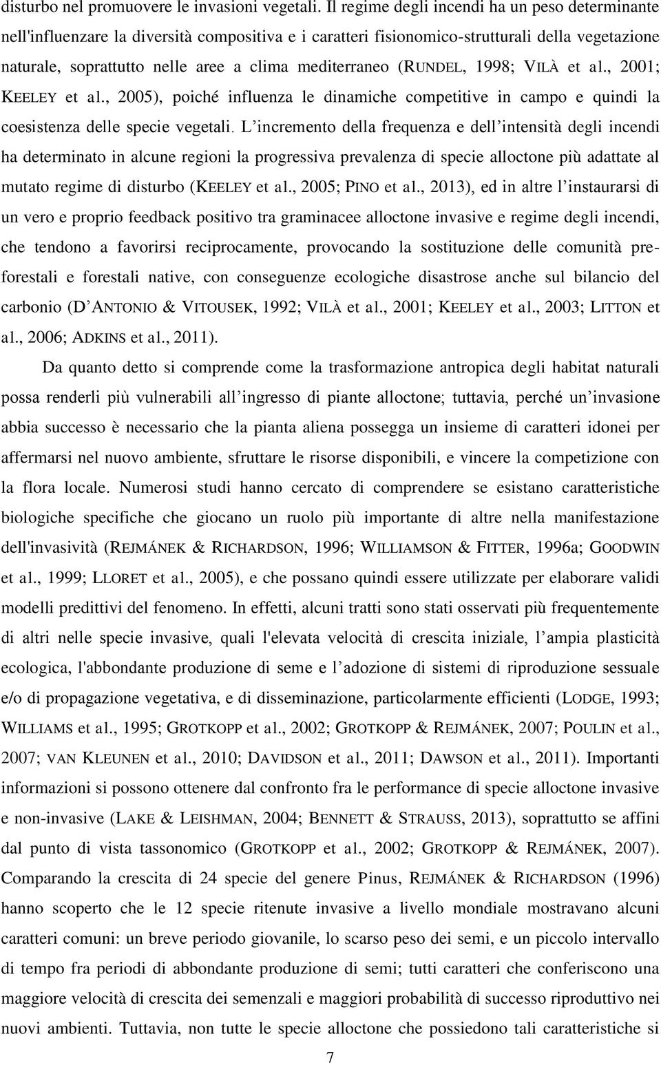 (RUNDEL, 1998; VILÀ et al., 2001; KEELEY et al., 2005), poiché influenza le dinamiche competitive in campo e quindi la coesistenza delle specie vegetali.