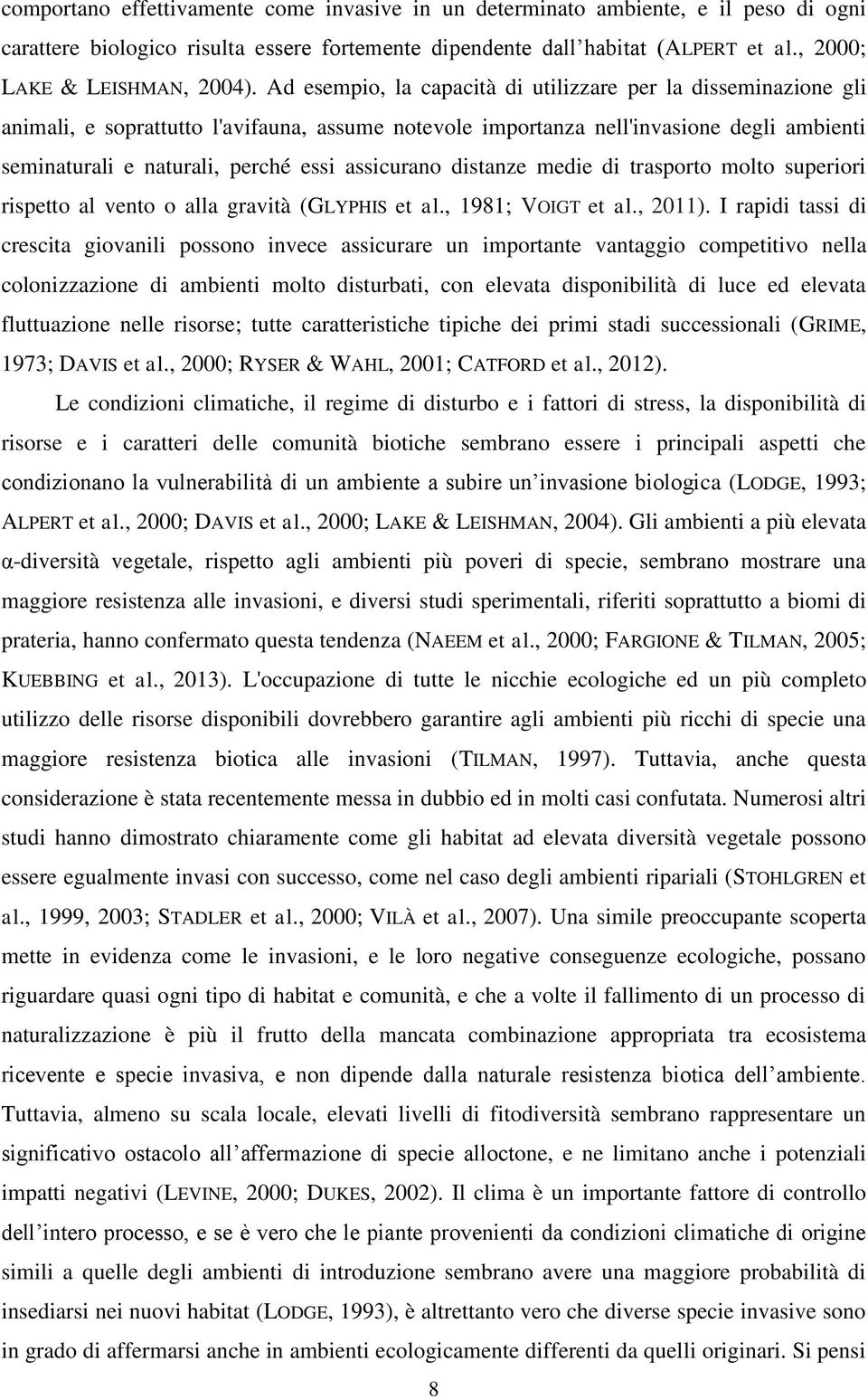 Ad esempio, la capacità di utilizzare per la disseminazione gli animali, e soprattutto l'avifauna, assume notevole importanza nell'invasione degli ambienti seminaturali e naturali, perché essi