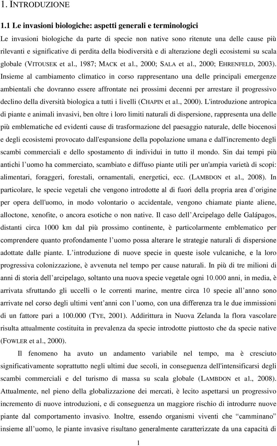 biodiversità e di alterazione degli ecosistemi su scala globale (VITOUSEK et al., 1987; MACK et al., 2000; SALA et al., 2000; EHRENFELD, 2003).