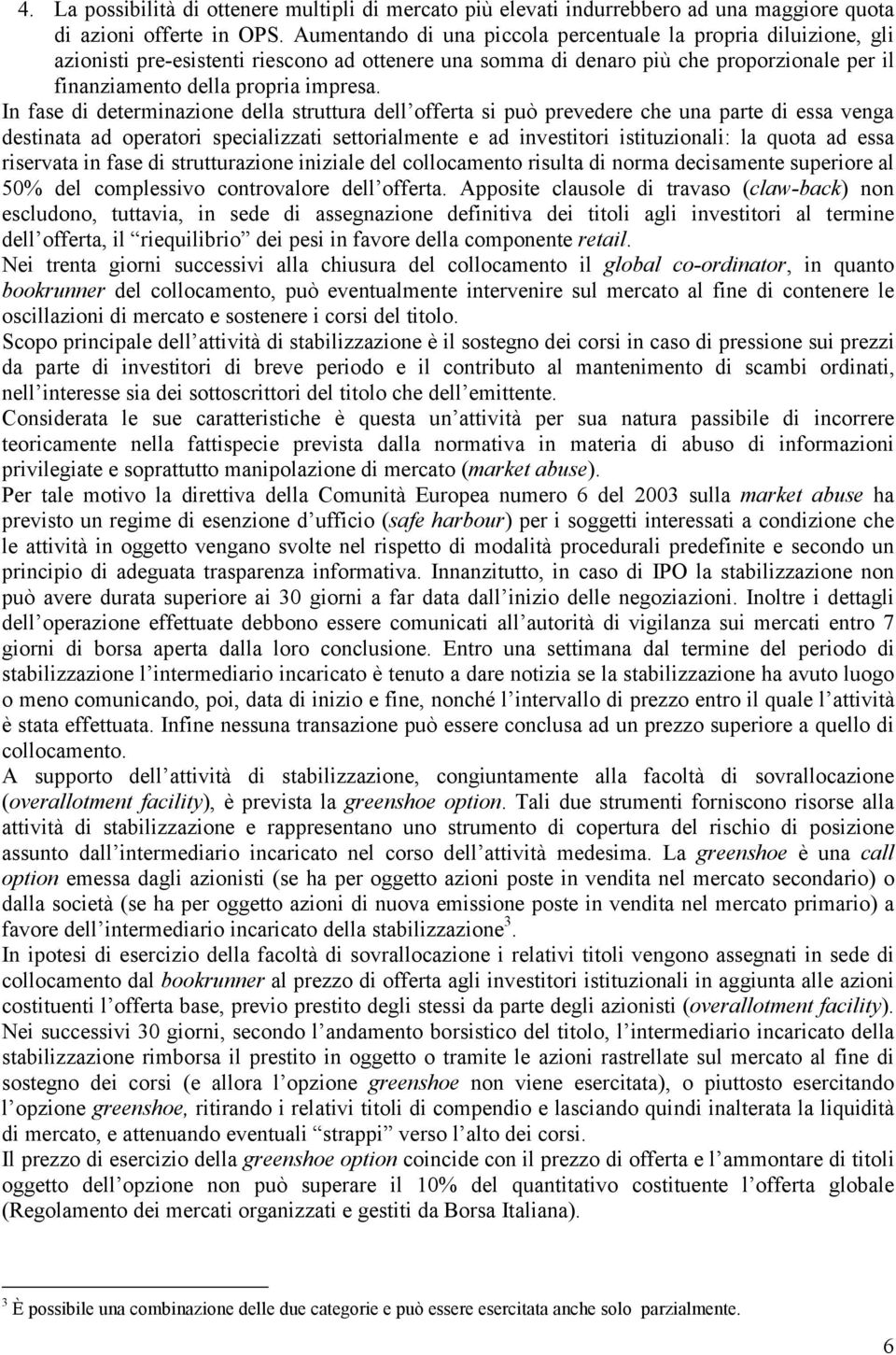 In fase di determinazione della struttura dell offerta si può prevedere che una parte di essa venga destinata ad operatori specializzati settorialmente e ad investitori istituzionali: la quota ad