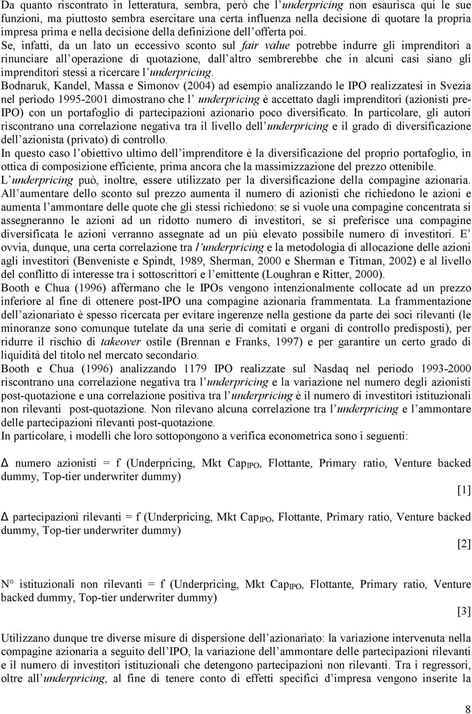 Se, infatti, da un lato un eccessivo sconto sul fair value potrebbe indurre gli imprenditori a rinunciare all operazione di quotazione, dall altro sembrerebbe che in alcuni casi siano gli