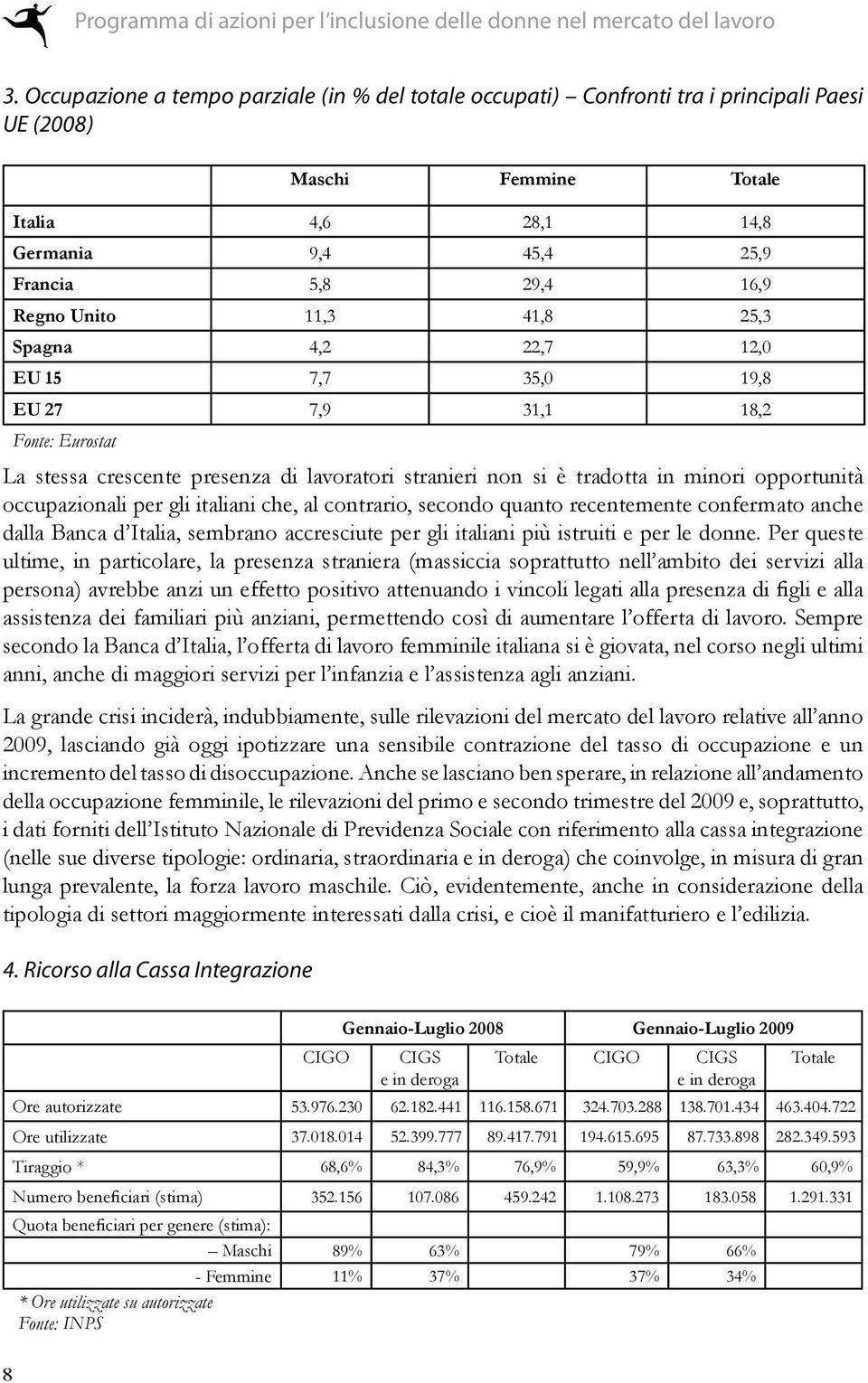 occupazionali per gli italiani che, al contrario, secondo quanto recentemente confermato anche dalla Banca d Italia, sembrano accresciute per gli italiani più istruiti e per le donne.