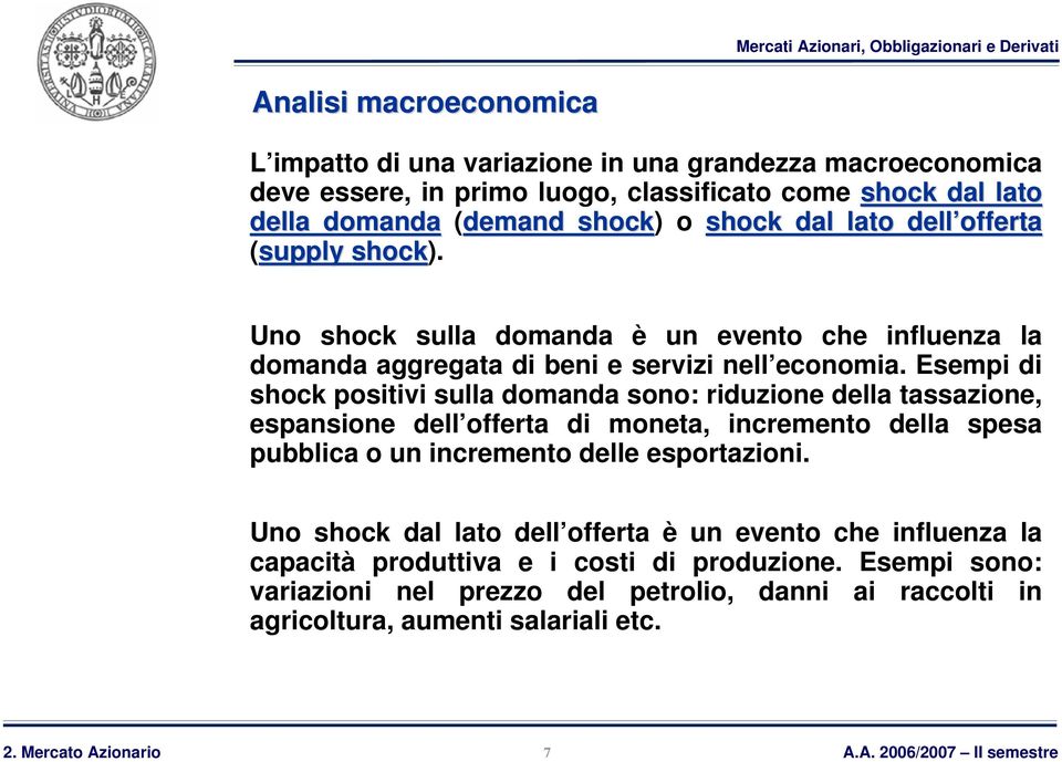 Esempi di shock positivi sulla domanda sono: riduzione della tassazione, espansione dell offerta di moneta, incremento della spesa pubblica o un incremento delle esportazioni.