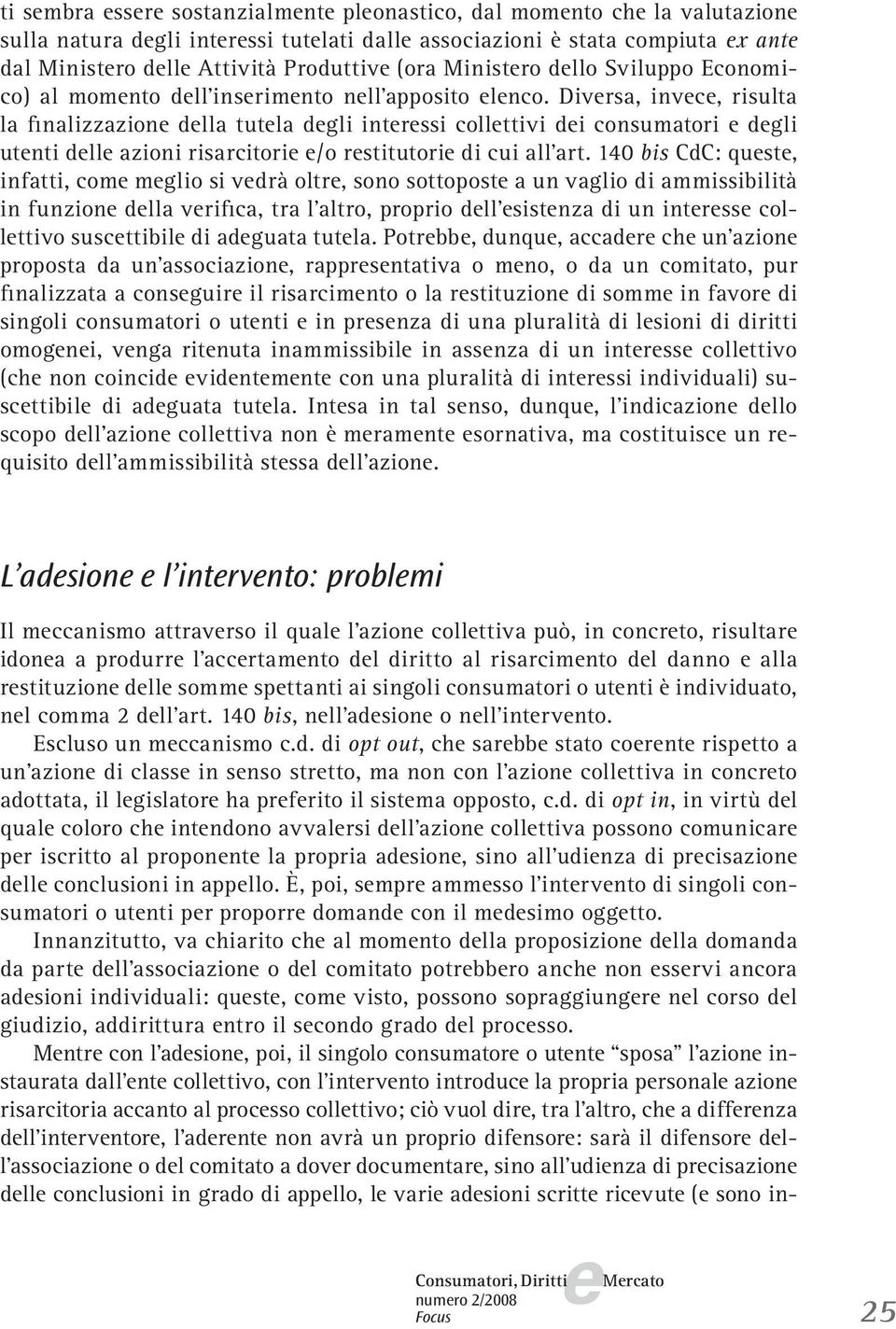 Divrsa, invc, risulta la finalizzazion dlla tutla dgli intrssi collttivi di consumatori dgli utnti dll azioni risarcitori /o rstitutori di cui all art.