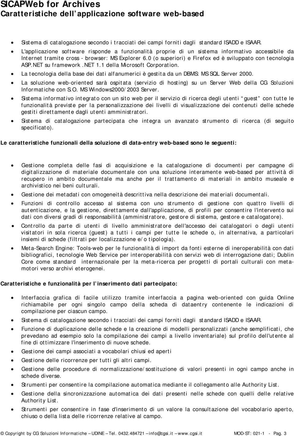 0 (o superiori) e Firefox ed è sviluppato con tecnologia ASP.NET su framework.net 1.1 della Microsoft Corporation.