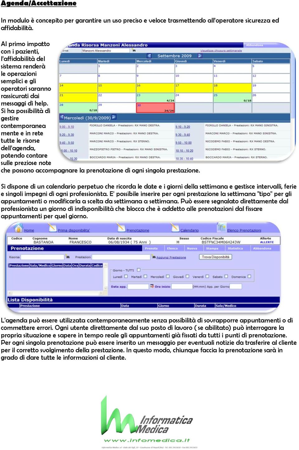 Si ha possibilità di gestire contemporanea mente e in rete tutte le risorse dell agenda, potendo contare sulle preziose note che possono accompagnare la prenotazione di ogni singola prestazione.