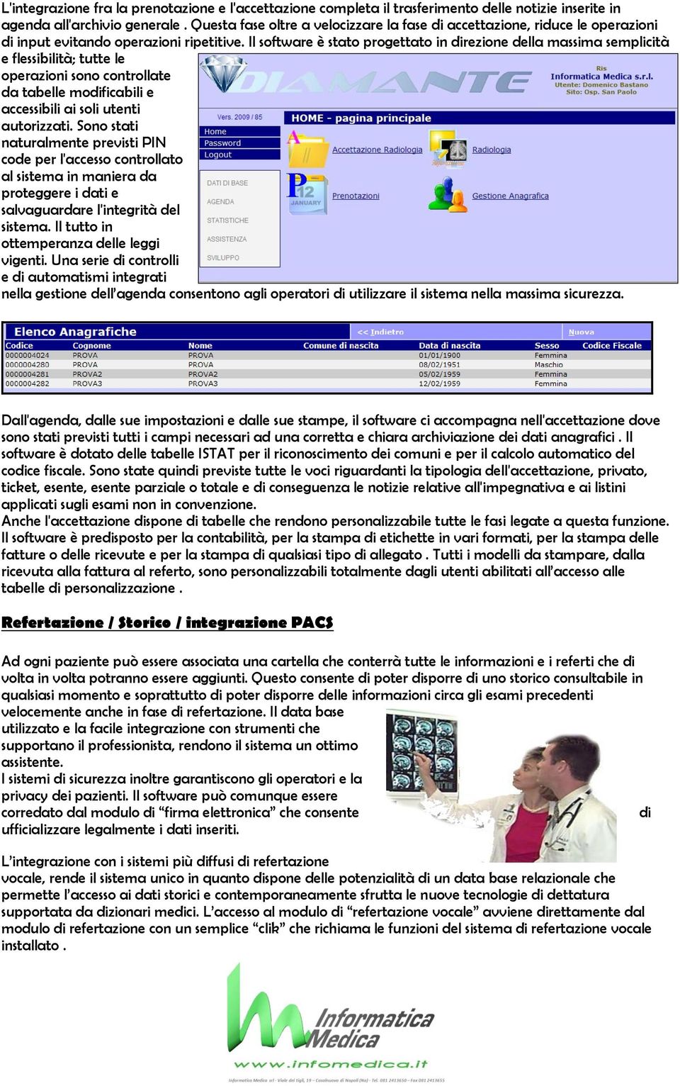 Il software è stato progettato in direzione della massima semplicità e flessibilità; tutte le operazioni sono controllate da tabelle modificabili e accessibili ai soli utenti autorizzati.