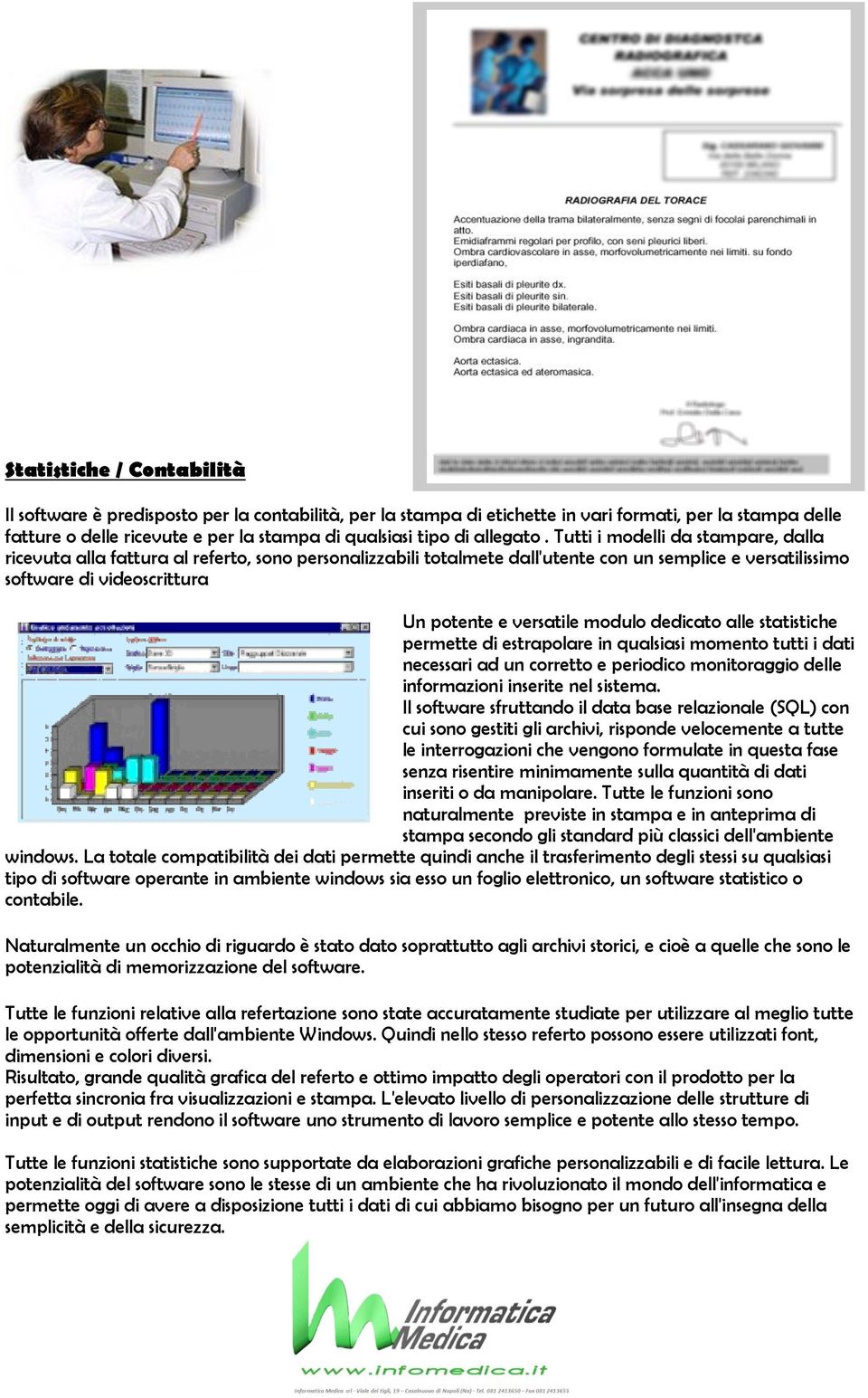 Tutti i modelli da stampare, dalla ricevuta alla fattura al referto, sono personalizzabili totalmete dall'utente con un semplice e versatilissimo software di videoscrittura Un potente e versatile