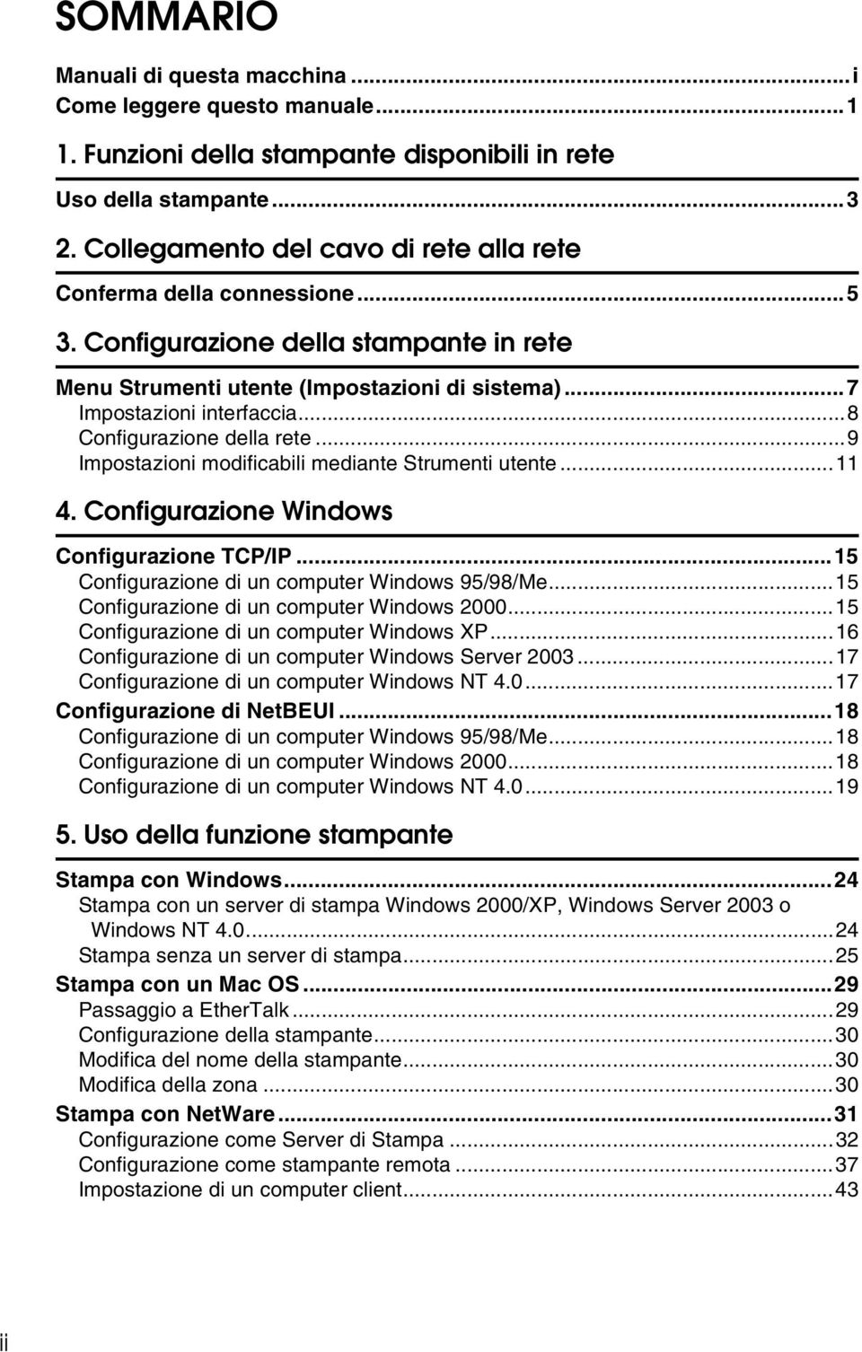 ..8 Configurazione della rete...9 Impostazioni modificabili mediante Strumenti utente...11 4. Configurazione Windows Configurazione TCP/IP...15 Configurazione di un computer Windows 95/98/Me.