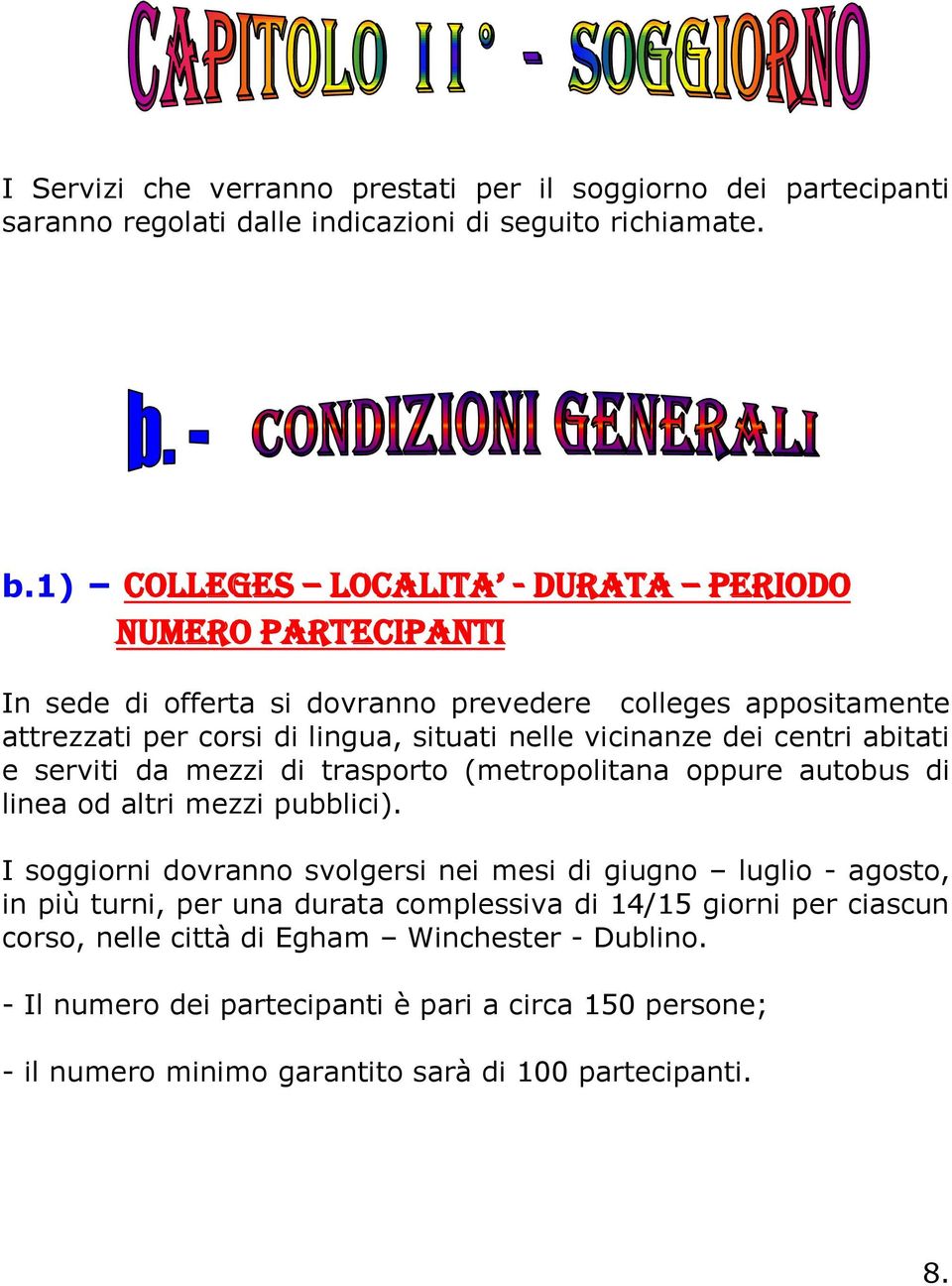 dei centri abitati e serviti da mezzi di trasporto (metropolitana oppure autobus di linea od altri mezzi pubblici).