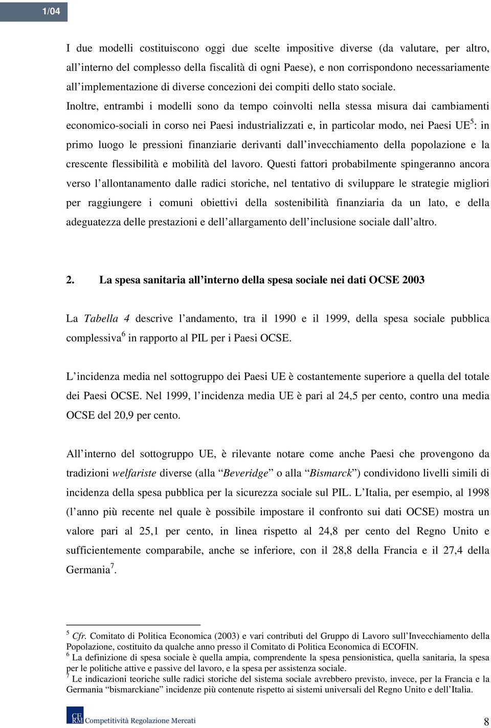 Inoltre, entrambi i modelli sono da tempo coinvolti nella stessa misura dai cambiamenti economico-sociali in corso nei Paesi industrializzati e, in particolar modo, nei Paesi UE 5 : in primo luogo le