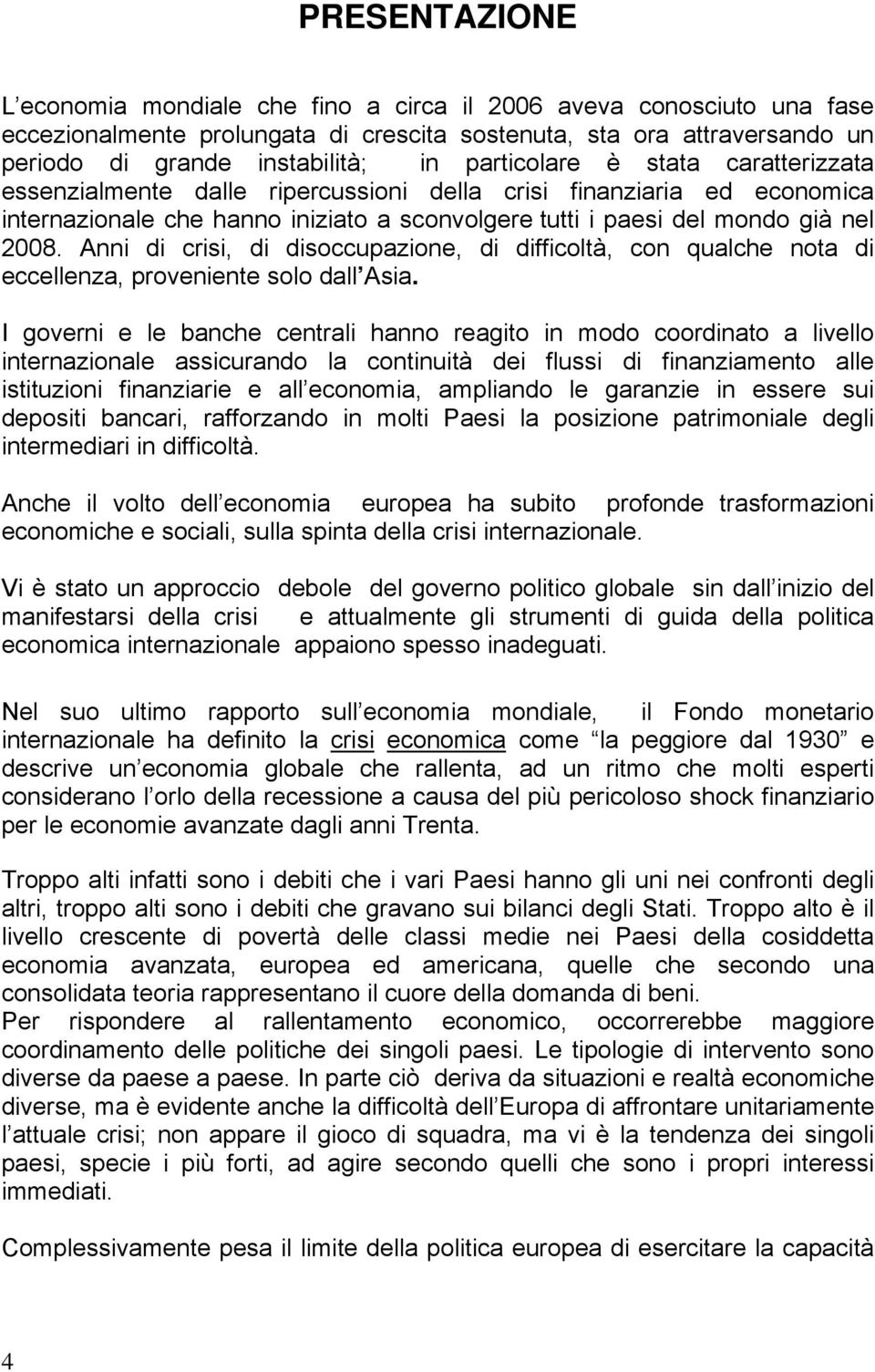 Anni di crisi, di disoccupazione, di difficoltà, con qualche nota di eccellenza, proveniente solo dall Asia.