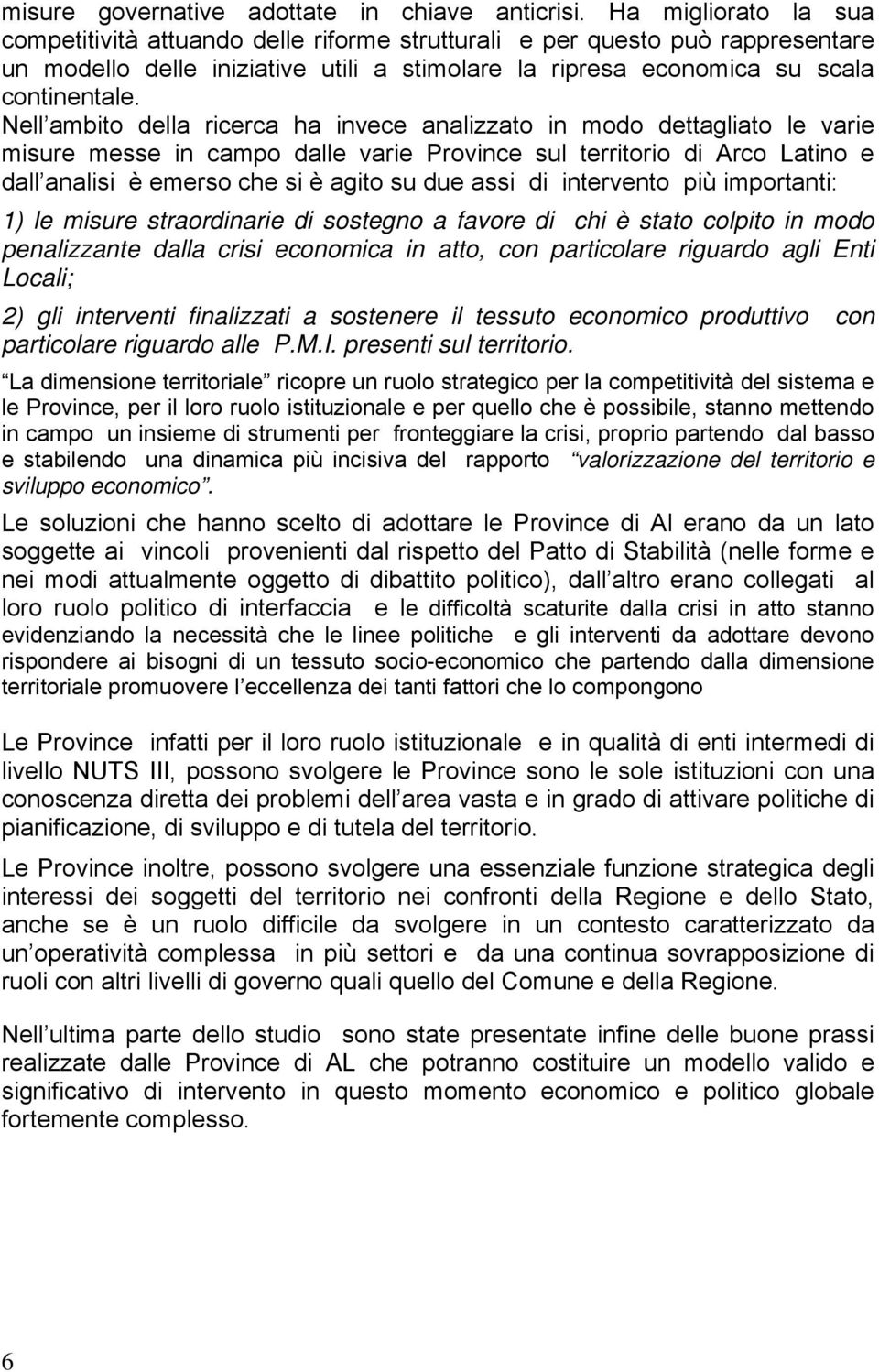 Nell ambito della ricerca ha invece analizzato in modo dettagliato le varie misure messe in campo dalle varie Province sul territorio di Arco Latino e dall analisi è emerso che si è agito su due assi