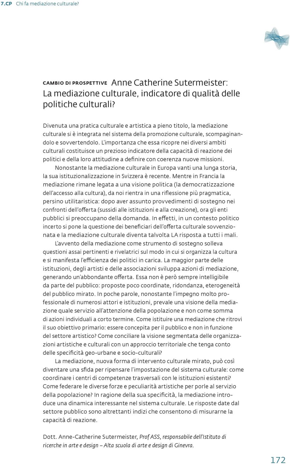 L importanza che essa ricopre nei diversi ambiti culturali costituisce un prezioso indicatore della capacità di reazione dei politici e della loro attitudine a definire con coerenza nuove missioni.