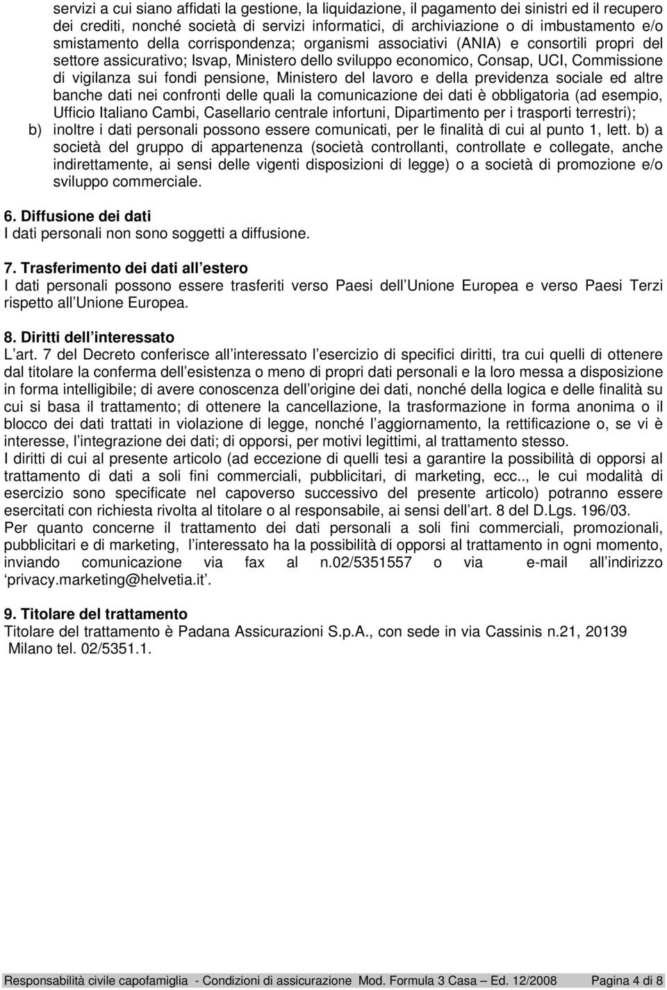 pensione, Ministero del lavoro e della previdenza sociale ed altre banche dati nei confronti delle quali la comunicazione dei dati è obbligatoria (ad esempio, Ufficio Italiano Cambi, Casellario