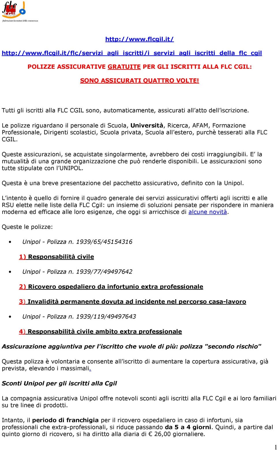 Le polizze riguardano il personale di Scuola, Università, Ricerca, AFAM, Formazione Professionale, Dirigenti scolastici, Scuola privata, Scuola all estero, purchè tesserati alla FLC CGIL.