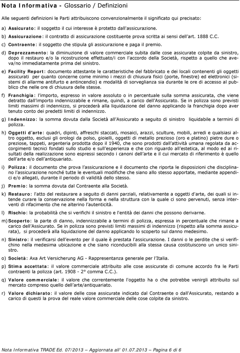 d) Deprezzamento: la diminuzione di valore commerciale subita dalle cose assicurate colpite da sinistro, dopo il restauro e/o la ricostruzione effettuato/i con l'accordo della Società, rispetto a